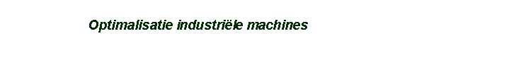 Tekstvak:                        Optimalisatie industrile machines